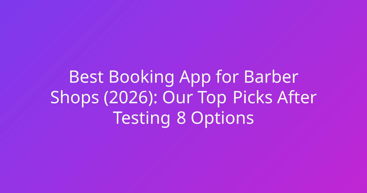 Best Booking App for Barber Shops (2026): Our Top Picks After Testing 8 Options